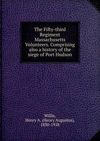 The Fifty-third Regiment Massachusetts Volunteers. Comprising also a history of the siege of Port Hudson