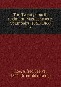 The Twenty-fourth regiment, Massachusetts volunteers, 1861-1866. 2