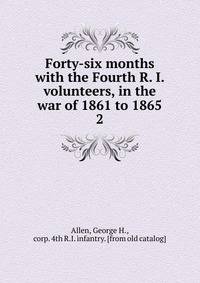Forty-six months with the Fourth R. I. volunteers, in the war of 1861 to 1865. 2