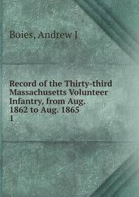 Record of the Thirty-third Massachusetts Volunteer Infantry, from Aug. 1862 to Aug. 1865. 1