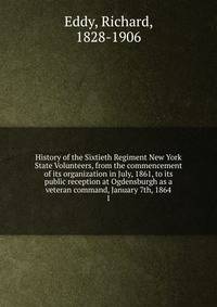 History of the Sixtieth Regiment New York State Volunteers, from the commencement of its organization in July, 1861, to its public reception at Ogdensburgh as a veteran command, January 7th, 1864. 1