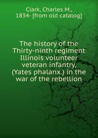The history of the Thirty-ninth regiment Illinois volunteer veteran infantry, (Yates phalanx.) in the war of the rebellion