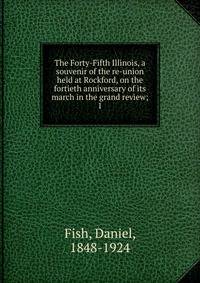 The Forty-Fifth Illinois, a souvenir of the re-union held at Rockford, on the fortieth anniversary of its march in the grand review;. 1