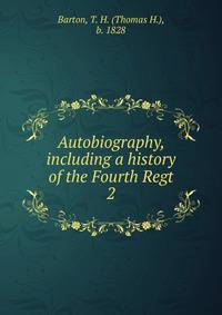 Autobiography, including a history of the Fourth Regt. 2