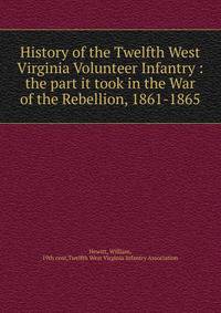 History of the Twelfth West Virginia Volunteer Infantry : the part it took in the War of the Rebellion, 1861-1865