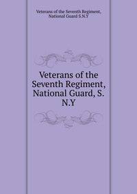 Veterans of the Seventh Regiment, National Guard, S.N.Y