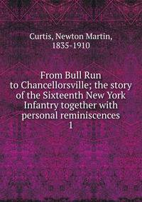 From Bull Run to Chancellorsville; the story of the Sixteenth New York Infantry together with personal reminiscences. 1