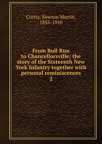 From Bull Run to Chancellorsville; the story of the Sixteenth New York Infantry together with personal reminiscences. 2