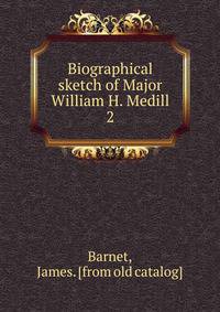 Biographical sketch of Major William H. Medill. 2
