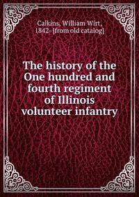 The history of the One hundred and fourth regiment of Illinois volunteer infantry