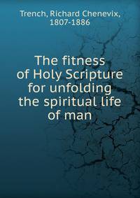 The fitness of Holy Scripture for unfolding the spiritual life of man