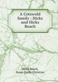 A Cotswold family : Hicks and Hicks Beach