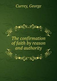 The confirmation of faith by reason and authority