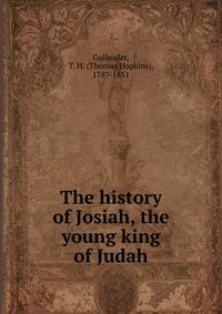 The history of Josiah, the young king of Judah