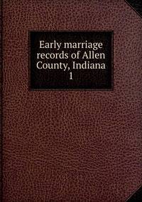 Early marriage records of Allen County, Indiana. 1