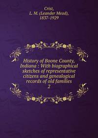 History of Boone County, Indiana : With biographical sketches of representative citizens and genealogical records of old families. 2