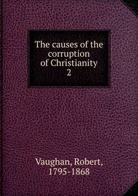 The causes of the corruption of Christianity. 2