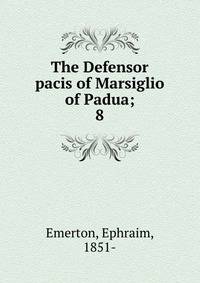 The Defensor pacis of Marsiglio of Padua;. 8