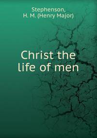 Christ the life of men