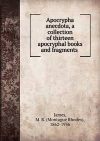 Apocrypha anecdota, a collection of thirteen apocryphal books and fragments