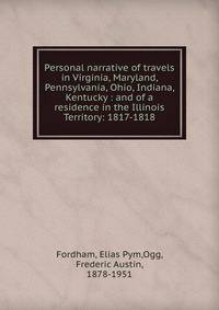Personal narrative of travels in Virginia, Maryland, Pennsylvania, Ohio, Indiana, Kentucky : and of a residence in the Illinois Territory: 1817-1818