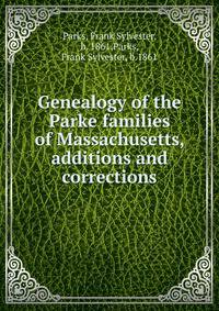 Genealogy of the Parke families of Massachusetts, additions and corrections