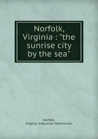 Norfolk, Virginia : "the sunrise city by the sea"