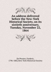 An address delivered before the New-York Historical Society, on its sixtieth anniversary, Tuesday, November 22, 1864