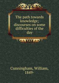 The path towards knowledge; discourses on some difficulties of the day