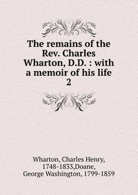 The remains of the Rev. Charles Wharton, D.D. : with a memoir of his life. 2