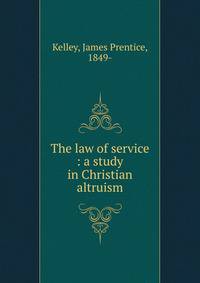 The law of service : a study in Christian altruism