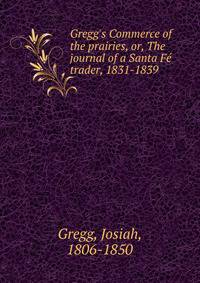 Gregg's Commerce of the prairies, or, The journal of a Santa F? trader, 1831-1839