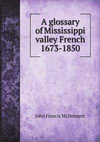 A glossary of Mississippi Valley French 1673-1850