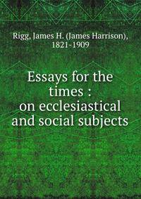 Essays for the times : on ecclesiastical and social subjects