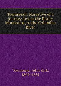 Townsend's Narrative of a journey across the Rocky Mountains, to the Columbia River
