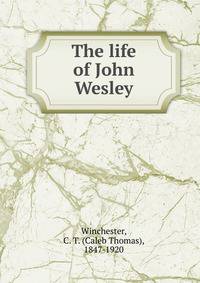 The life of John Wesley