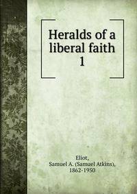 Heralds of a liberal faith. 1