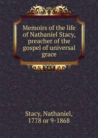 Memoirs of the life of Nathaniel Stacy, preacher of the gospel of universal grace