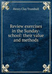 Review exercises in the Sunday-school: their value and methods