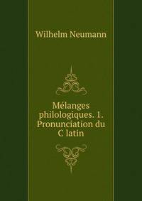 Melanges philologiques. 1. Pronunciation du C latin
