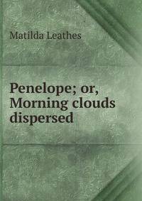 Penelope; or, Morning clouds dispersed