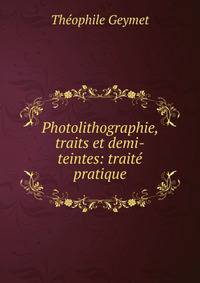 Photolithographie, traits et demi-teintes: traite pratique