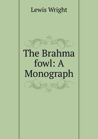 The Brahma fowl: A Monograph