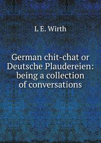 German chit-chat or Deutsche Plaudereien: being a collection of conversations