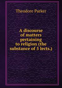 A discourse of matters pertaining to religion (the substance of 5 lects.).