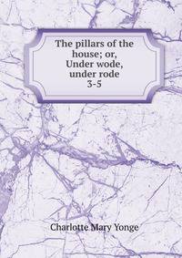 The pillars of the house; or, Under wode, under rode. 3-5