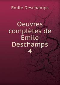 Oeuvres compltes de Emile Deschamps.. 4