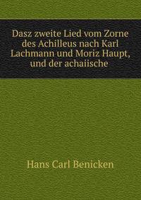 Dasz zweite Lied vom Zorne des Achilleus nach Karl Lachmann und Moriz Haupt, und der achaiische .