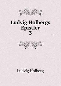 Ludvig Holbergs Epistler. 3