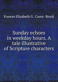 Sunday echoes in weekday hours. A tale illustrative of Scripture characters
